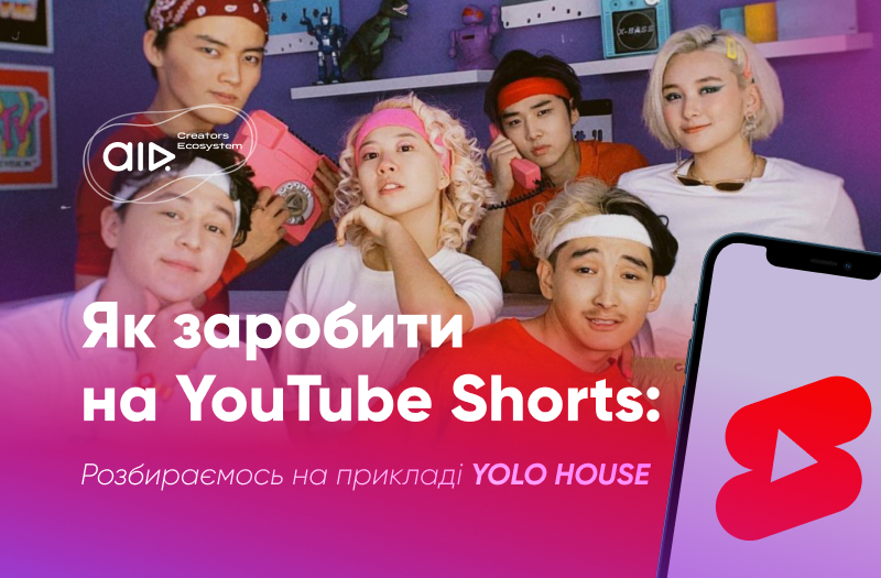 Як заробити на YouTube Shorts: розбираємось на прикладі YOLO HOUSE