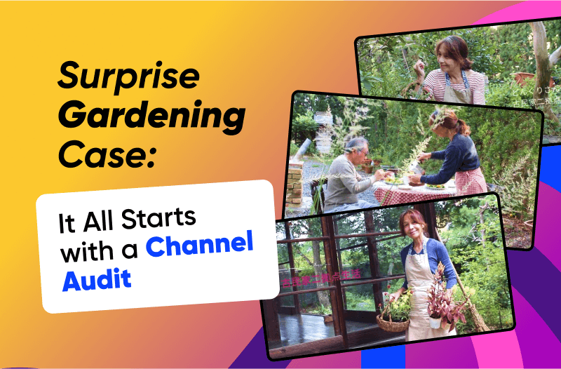 It All Starts with a Channel Audit: Surprise Gardening Case