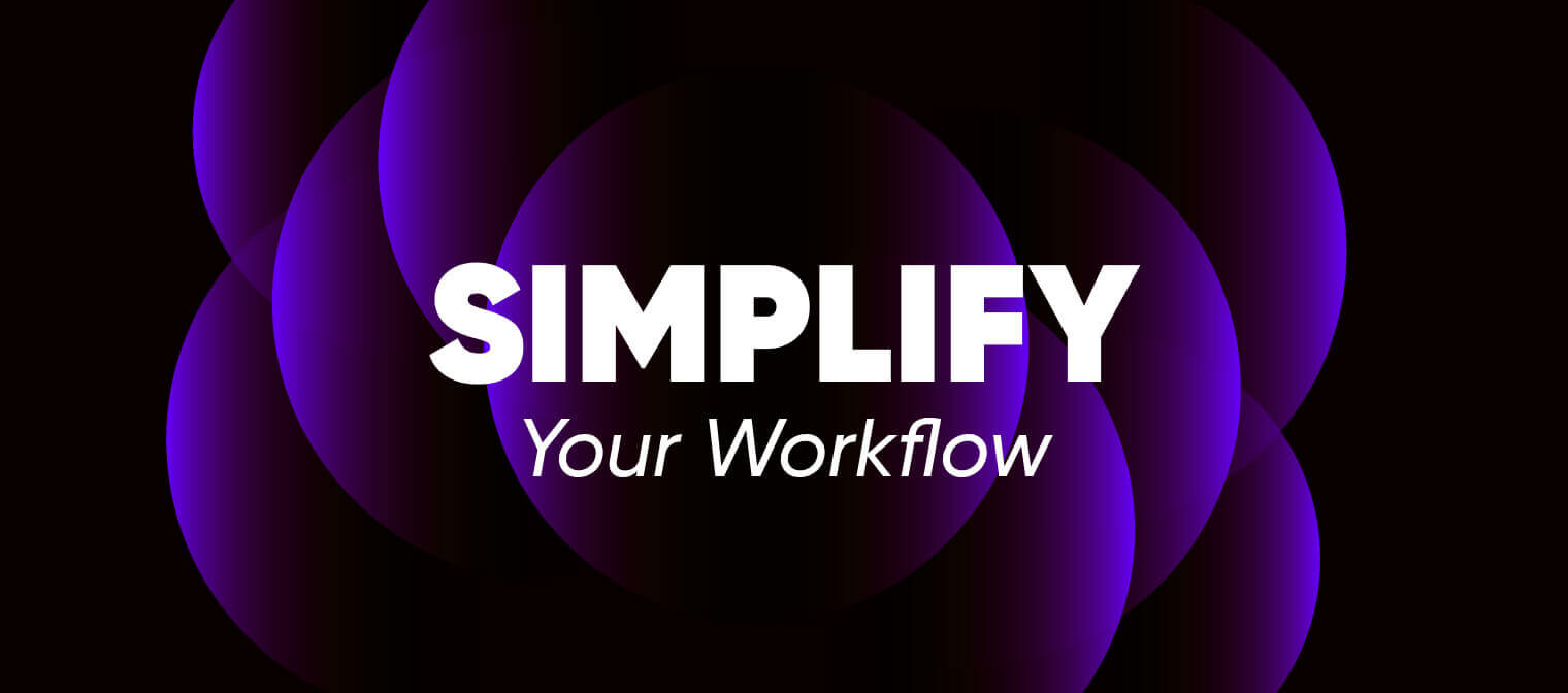 Simplify Your Workflow