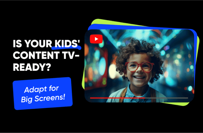 Kids Videos are Booming on Big Screens! How to Adapt to the Living Room Experience