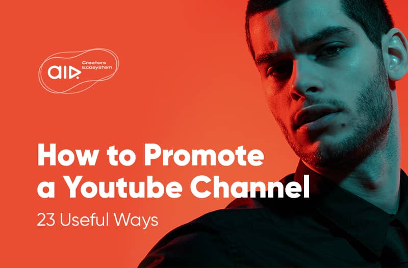 How to Promote a Youtube Channel — 23 Useful Ways